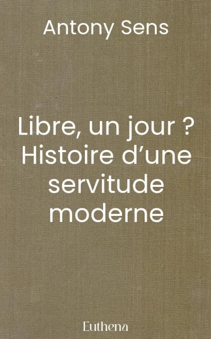 Libre, un jour ? Histoire d’une servitude moderne