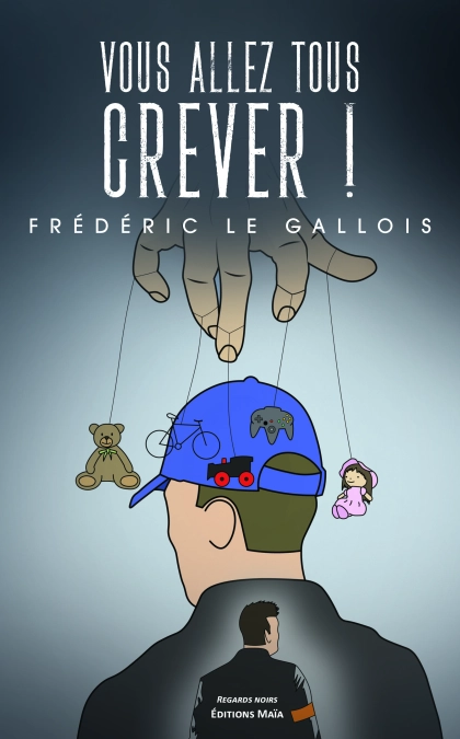 Vous allez tous crever ! - Frédéric Le Gallois