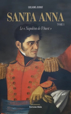 SANTA ANNA, LE « NAPOLEON DE L’OUEST » - Guillaume Journot