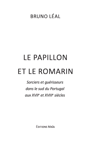 LE PAPILLON ET LE ROMARIN - Sorciers et guérisseurs dans le sud du Portugal  aux XVIIe et XVIIIe siècles